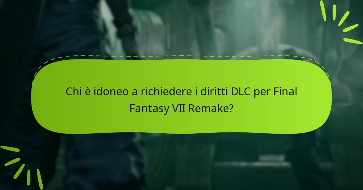 Chi è idoneo a richiedere i diritti DLC per Final Fantasy VII Remake?
