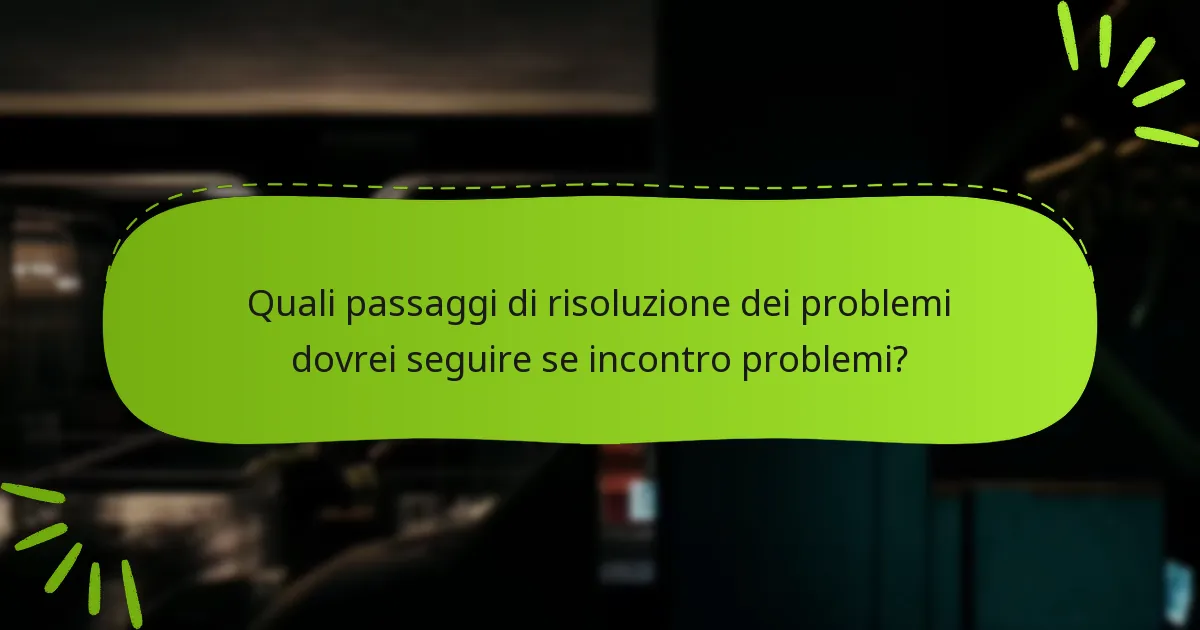 Quali passaggi di risoluzione dei problemi dovrei seguire se incontro problemi?